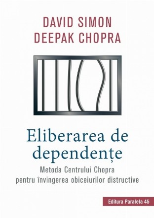 Eliberarea de dependenţe. Metoda Centrului Chopra pentru învingerea obiceiurilor distructive