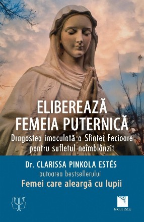 Elibereaza femeia puternica. Dragostea imaculata a Sfintei Fecioare pentru sufletul neimblanzit