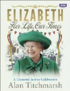 Elizabeth Her Life Our Times