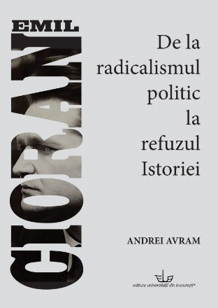 Emil Cioran - de la radicalismul politic la refuzul istoriei