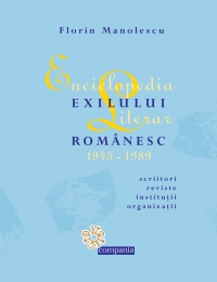 Enciclopedia exilului literar romanesc 1945-1989. Scriitori, reviste, institutii, organizatii