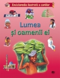 Enciclopedia ilustrata a copiilor - Lumea si oamenii ei