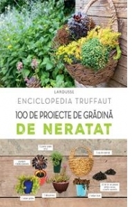 Enciclopedia Truffaut. 100 de proiecte de gradina de neratat