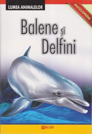 Enciclopedie. Lumea Animalelor. Balene si Delfini