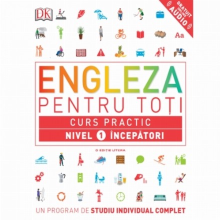 ENGLEZA PENTRU TOȚI. Curs practic. Nivel 1 începători