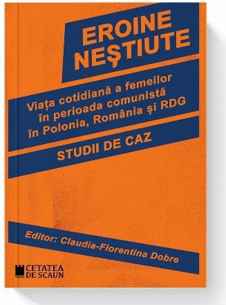 Eroine nestiute. Viata cotidiana a femeilor in perioada comunista in Polonia, Romania si RDG