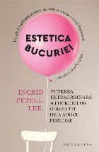 Estetica bucuriei puterea extraordinară lucrurilor