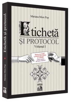 Eticheta si protocol. Volumul I. Buna-cuviinta: comunicare scrisa si verbala