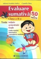 Evaluare sumativa - Clasa a II-a. 50 de teste initiale, semestriale, finale - Limba romana, matematica, cunoas