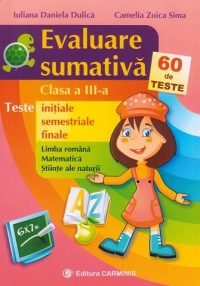 Evaluare sumativa - Clasa a III-a. 60 de teste initiale, semestriale, finale - Limba romana, Matematica, Stiinte ale naturii