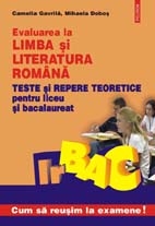 Evaluarea la limba si literatura romana. Teste si repere teoretice pentru liceu si bacalaureat