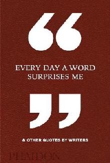 Every Day a Word Surprises Me & Other Quotes by Writers