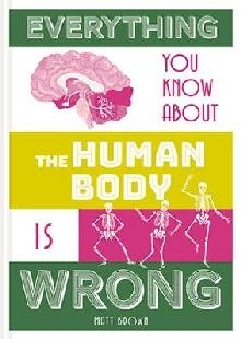 Everything You Know About the Human Body is Wrong