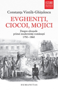 Evgheniti, ciocoi, mojici. Despre obrazele primei modernitati romanesti (1750-1860)