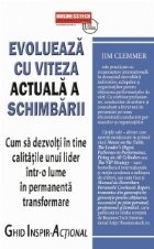 Evolueaza cu viteza actuala a schimbarii - Cum sa dezvolti in tine calitatile unui lider intr-o lume in perman