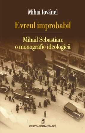 Evreul improbabil. Mihail Sebastian: o monografie ideologică