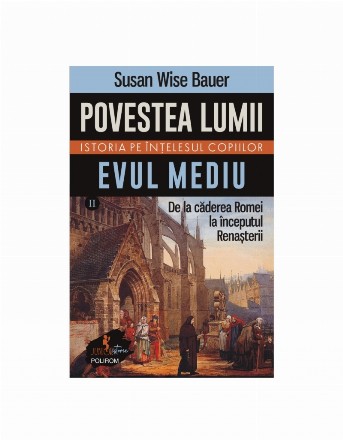 Evul Mediu - De la căderea Romei la începutul Renaşterii - Vol. 2 (Set of:Povestea lumii - Istoria pe înţelesul copiilorVol. 2)