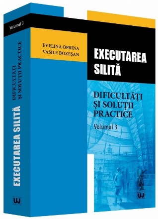 Executarea silita. Dificultati si solutii practice. Volumul 3