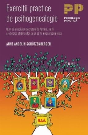 Exerciţii practice de psihogenealogie. Cum să descoperi secretele de familie, să fii credincios strămoşilor tăi şi să îţi alegi propria viaţă