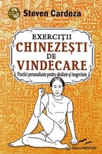 Exercitii chinezesti de vindecare. Practici personalizate pentru sanatate si longevitate