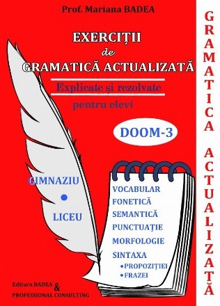 Exercitii de gramatica actualizata explicate si rezolvate pentru elevi de gimnaziu si liceu, conform DOOM3. Vocabular, fonetica, semantica, punctuatie, morfologie, sintaxa propozitiei/frazei