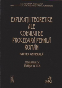 Explicatiile teoretice ale Codului penal roman si ale Codului de procedura penala (editia a II-a) (volumul 5)