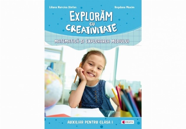 Exploram cu creativitate. Matematica si explorarea mediului. Auxiliar pentru clasa I