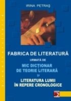 FABRICA DE LITERATURA URMATA DE MIC DICTIONAR DE TEORIE LITERARA SI LITERATURA LUMII IN REPERE CRONOLOGICE