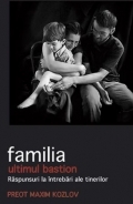 Familia - ultimul bastion. Raspunsuri la intrebari ale tinerilor