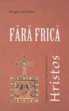 Fara frica. Despre curajul marturisirii lui Hristos