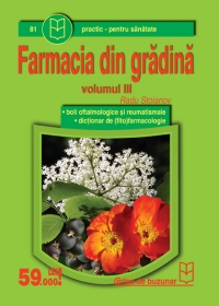 Farmacia din gradina (vol.III) - boli oftalmologice si reumatismale, dictionar de (fito)farmacologie