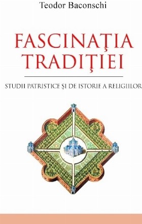 Fascinatia traditiei. Studii patristice si de istorie a religiilor