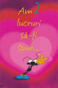 Felicitare umoristica (cod 10 10): Am 2 lucruri sa-ti spun... 1) Te 2) iubesc