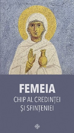 Femeia : chip al credinţei şi sfinţeniei