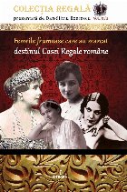 Femeile frumoase care au marcat destinul Casei Regale romane