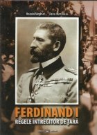 Ferdinand I - Regele Intregitor de Tara. Istorie militara in imagini