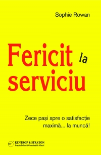 Fericit la serviciu - 10 pasi spre o satisfactie maxima la... munca!