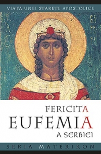 Fericita Eufemia a Serbiei. Viata unei starete apostolice