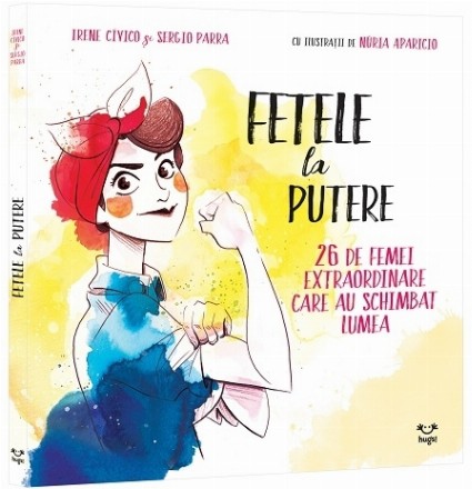 Fetele la putere : 26 de femei extraordinare care au schimbat lumea