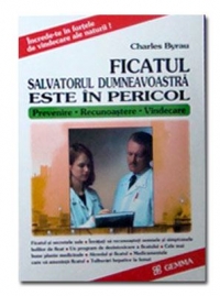 Ficatul, salvatorul dumneavoastra este in pericol! Prevenire - Recunoastere - Vindecare