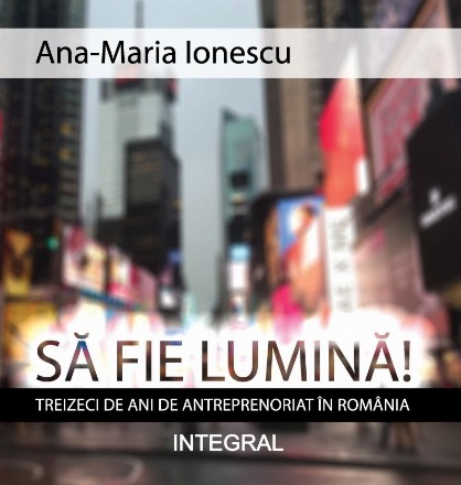 Sa Fie Lumina! Treizeci de ani de antreprenoriat in Romania