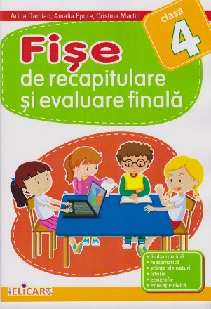 Fişe de recapitulare şi evaluare finală : clasa a IV-a,limba română, matematică, ştiinţe ale naturii, istorie, geografie, educaţie civică