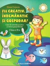 Fii creativ, indemanatic si gospodar! Caiet de abilitati practice si sfaturi gospodaresti, Clasa a II-a