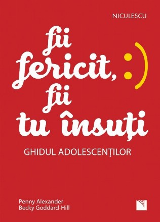 Fii fericit, fii tu insuti. Ghidul adolescentilor