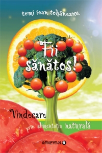 Fii sanatos! - Vindecare prin alimentatia naturala