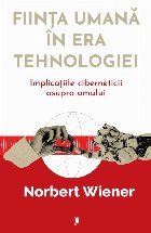 Fiinţa umană în era tehnologiei - Implicaţiile ciberneticii asupra omului