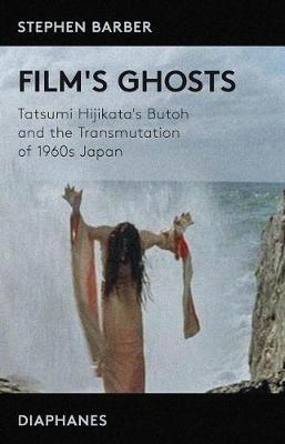 Film's Ghosts - Tatsumi Hijikata's Butoh and the Transmutati