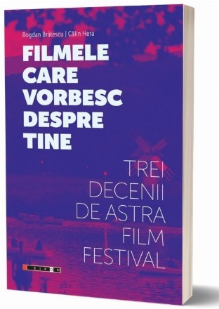 Filmele care vorbesc despre tine : trei decenii de Astra Film Festival