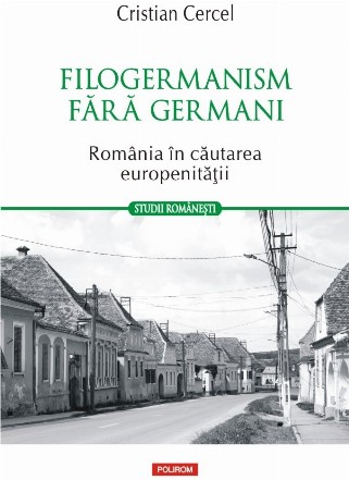 Filogermanism fără germani România în căutarea europenității