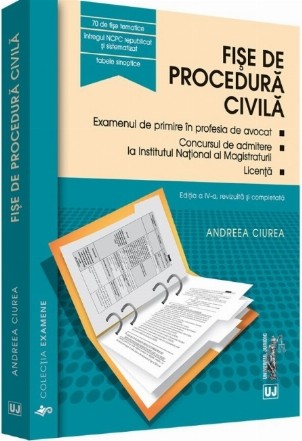 Fise de procedura civila 2017. Editia a IV-a, revizuita si completata. Examenul de primire in profesia de avocat. Concursul de admitere la Institutul National al Magistraturii. Licenta